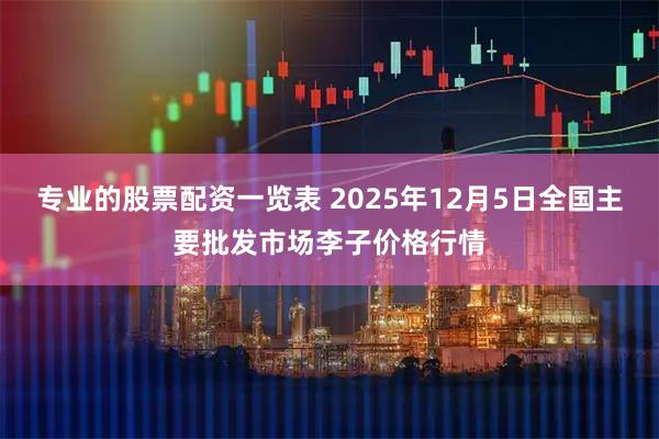 专业的股票配资一览表 2025年12月5日全国主要批发市场李子价格行情